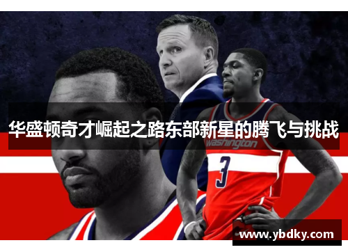 华盛顿奇才崛起之路东部新星的腾飞与挑战